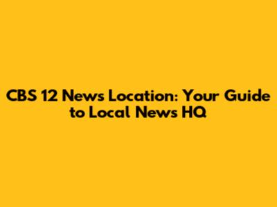 CBS 12 News Location: Your Guide to Local News HQ