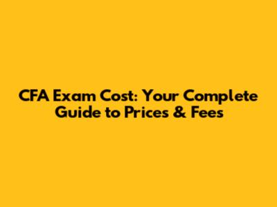 CFA Exam Cost: Your Complete Guide to Prices & Fees