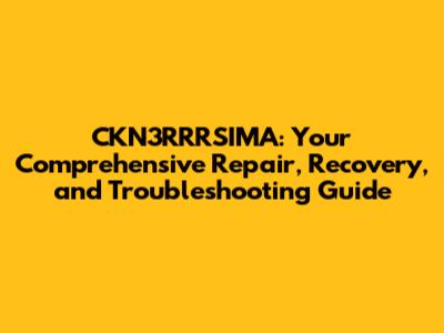 CKN3RRRSIMA: Your Comprehensive Repair, Recovery, and Troubleshooting Guide