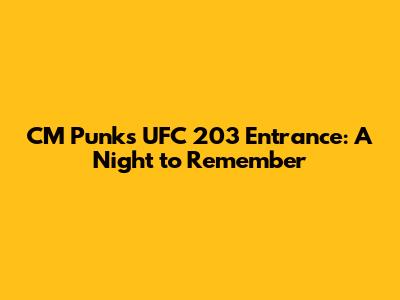 CM Punk's UFC 203 Entrance: A Night to Remember