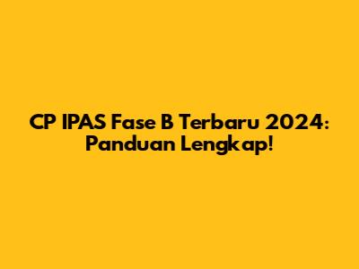 CP IPAS Fase B Terbaru 2024: Panduan Lengkap!
