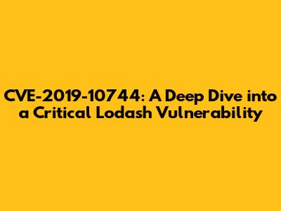 CVE-2019-10744: A Deep Dive into a Critical Lodash Vulnerability