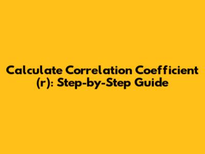 Calculate Correlation Coefficient (r): Step-by-Step Guide