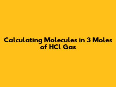 Calculating Molecules in 3 Moles of HCl Gas