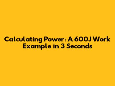 Calculating Power: A 600J Work Example in 3 Seconds