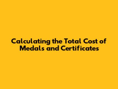 Calculating the Total Cost of Medals and Certificates