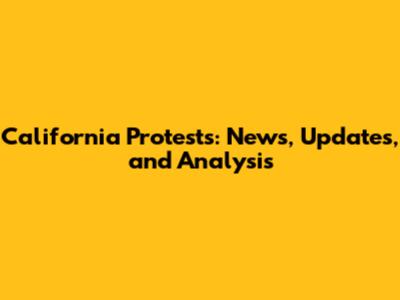 California Protests: News, Updates, and Analysis