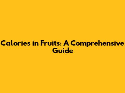 Calories in Fruits: A Comprehensive Guide