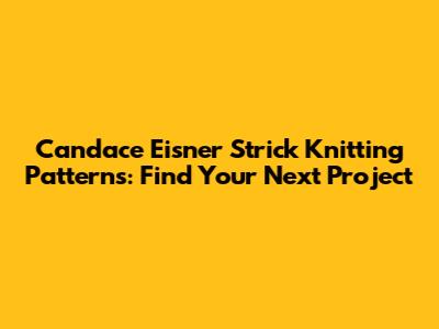Candace Eisner Strick Knitting Patterns: Find Your Next Project
