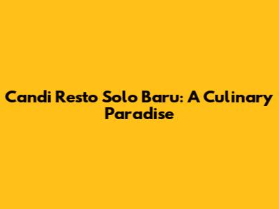 Candi Resto Solo Baru: A Culinary Paradise