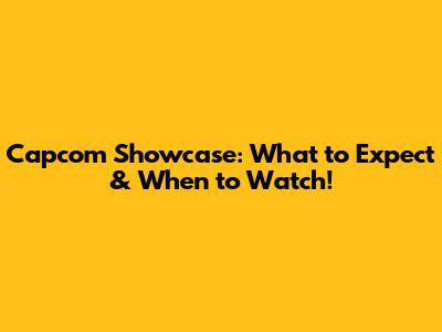 Capcom Showcase: What to Expect & When to Watch!