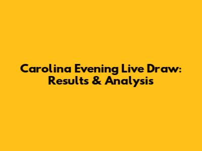 Carolina Evening Live Draw: Results & Analysis