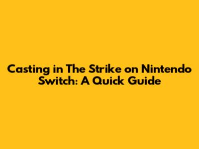Casting in The Strike on Nintendo Switch: A Quick Guide