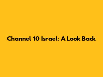 Channel 10 Israel: A Look Back