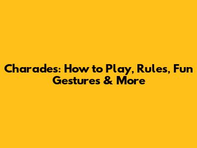 Charades: How to Play, Rules, Fun Gestures & More