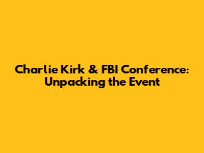 Charlie Kirk & FBI Conference: Unpacking the Event