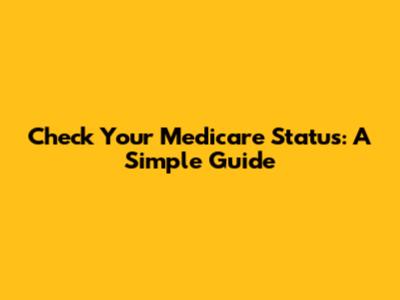 Check Your Medicare Status: A Simple Guide