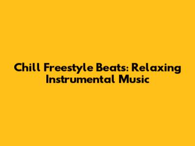Chill Freestyle Beats: Relaxing Instrumental Music