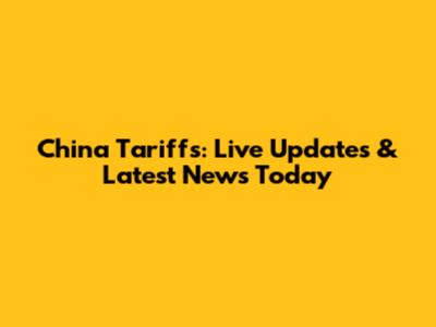 China Tariffs: Live Updates & Latest News Today