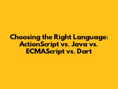 Choosing the Right Language: ActionScript vs. Java vs. ECMAScript vs. Dart