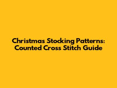 Christmas Stocking Patterns: Counted Cross Stitch Guide