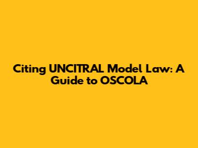 Citing UNCITRAL Model Law: A Guide to OSCOLA