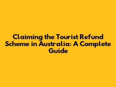 Claiming the Tourist Refund Scheme in Australia: A Complete Guide