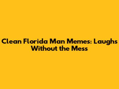 Clean Florida Man Memes: Laughs Without the Mess