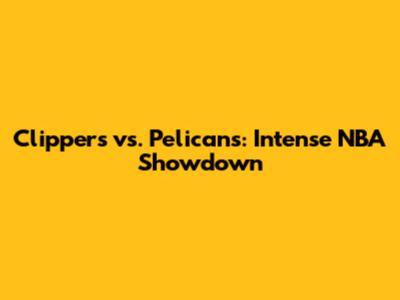 Clippers vs. Pelicans: Intense NBA Showdown
