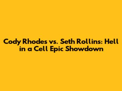Cody Rhodes vs. Seth Rollins: Hell in a Cell Epic Showdown