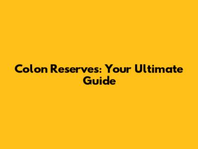 Colon Reserves: Your Ultimate Guide