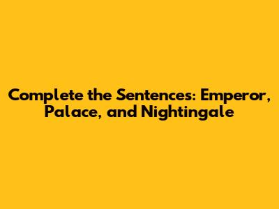 Complete the Sentences: Emperor, Palace, and Nightingale