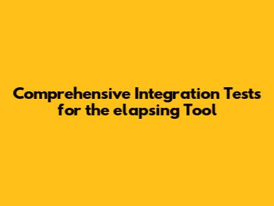 Comprehensive Integration Tests for the `elapsing` Tool