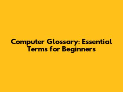 Computer Glossary: Essential Terms for Beginners