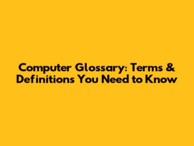 Computer Glossary: Terms & Definitions You Need to Know