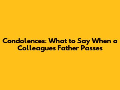 Condolences: What to Say When a Colleague's Father Passes