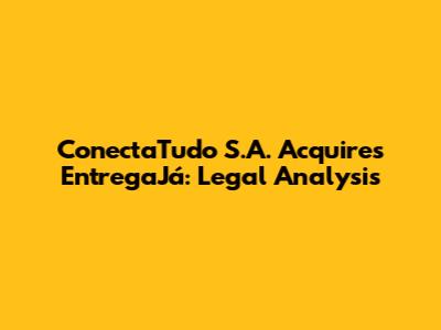 ConectaTudo S.A. Acquires EntregaJá: Legal Analysis