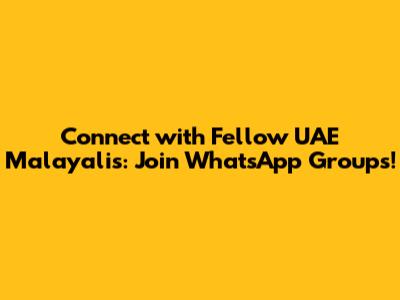 Connect with Fellow UAE Malayalis: Join WhatsApp Groups!