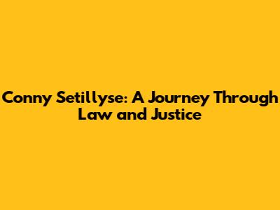 Conny Setillyse: A Journey Through Law and Justice