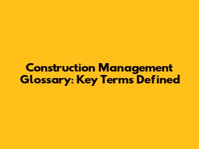 Construction Management Glossary: Key Terms Defined