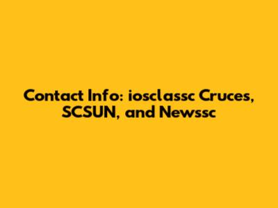 Contact Info: iosclassc Cruces, SCSUN, and Newssc