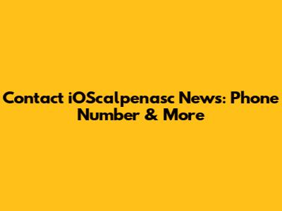 Contact iOScalpenasc News: Phone Number & More