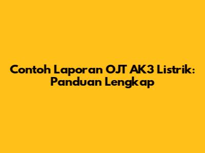 Contoh Laporan OJT AK3 Listrik: Panduan Lengkap