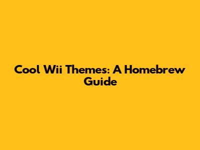 Cool Wii Themes: A Homebrew Guide