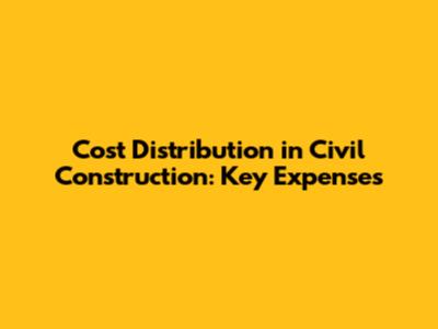 Cost Distribution in Civil Construction: Key Expenses