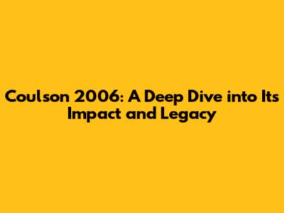 Coulson 2006: A Deep Dive into Its Impact and Legacy