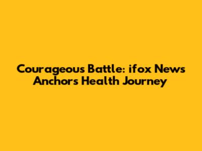 Courageous Battle: ifox News Anchor's Health Journey