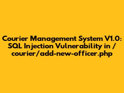 Courier Management System V1.0: SQL Injection Vulnerability in `/courier/add-new-officer.php`