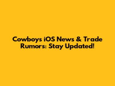Cowboys iOS News & Trade Rumors: Stay Updated!