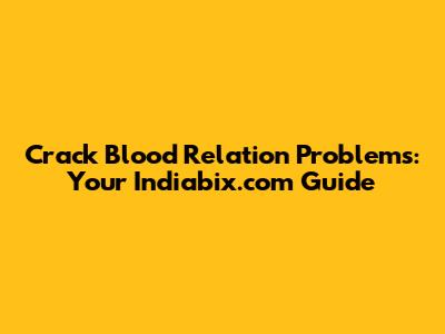 Crack Blood Relation Problems: Your Indiabix.com Guide